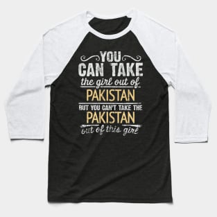 You Can Take The Girl Out Of Pakistan But You Cant Take The Pakistan Out Of The Girl - Gift for Pakistani With Roots From Pakistan Baseball T-Shirt